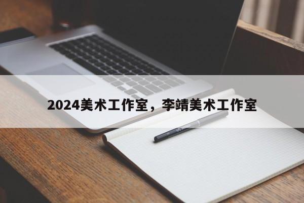 2024美术工作室，李靖美术工作室