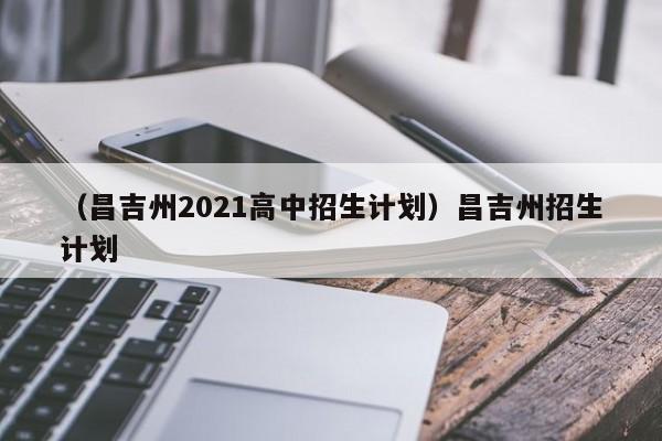 （昌吉州2021高中招生计划）昌吉州招生计划