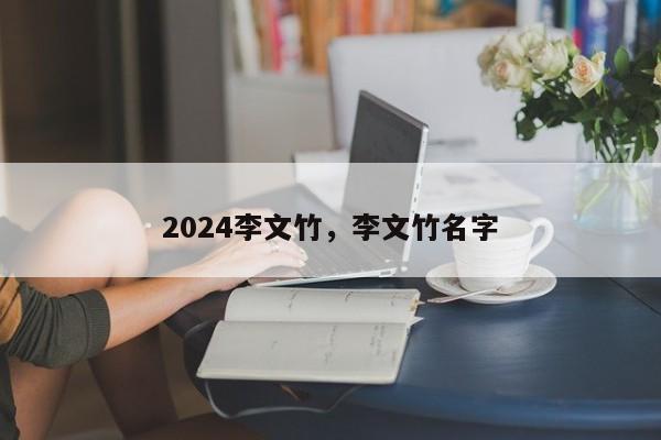 2024李文竹，李文竹名字